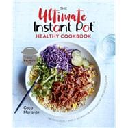 The Ultimate Instant Pot Healthy Cookbook 150 Deliciously Simple Recipes for Your Electric Pressure Cooker