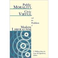 Public Morality, Civic Virtue, and the Problem of Modern Liberalism