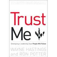 Trust Me : Developing a Leadership Style People Will Follow