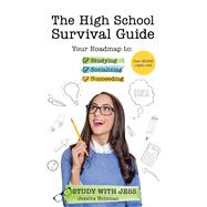 The High School Survival Guide: Your Roadmap to Studying, Socializing & Succeeding