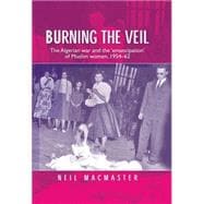 Burning the Veil The Algerian war and the 'emancipation' of Muslim women, 1954-62