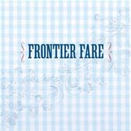 Frontier Fare Recipes and Lore from the Old West