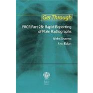 Get Through FRCR Part 2B: Rapid Reporting of Plain Radiographs