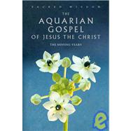 The Aquarian Gospel of Jesus the Christ The Missing Years