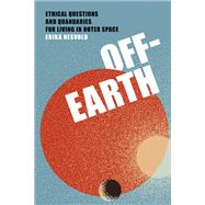 Off-Earth Ethical Questions and Quandaries for Living in Outer Space