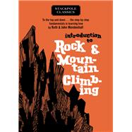 Introduction to Rock and Mountain Climbing To the Top and Down… the Step-by-Step Fundamentals in Learning How