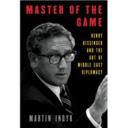 Master of the Game Henry Kissinger and the Art of Middle East Diplomacy,9781101947548