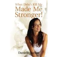 What Didn't Kill Me Made Me Stronger!
