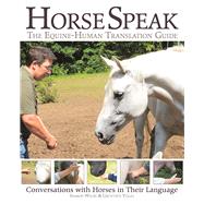 Horse Speak: An Equine-Human Translation Guide Conversations with Horses in Their Language