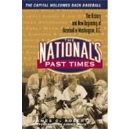 The Nationals Past Times The History and New Beginning of Baseball in Washington, D.C.