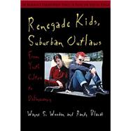 Renegade Kids, Suburban Outlaws From Youth Culture to Delinquency