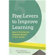 Five Levers to Improve Learning: How to Prioritize for Powerful Results in Your School