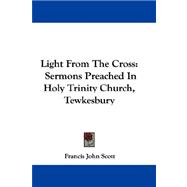 Light from the Cross : Sermons Preached in Holy Trinity Church, Tewkesbury