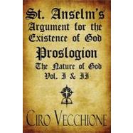 St Anselm's Argument for the Existence of God : PROSLOGION the Nature of God Vol. I and II