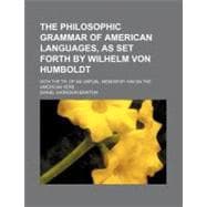 The Philosophic Grammar of American Languages, As Set Forth by Wilhelm Von Humboldt