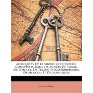 Antiquités de la Sibérie Occidentale : Conservées Dans les Musées de Tomsk, de Tobolsk, de Tumén, D'ékatérinebourg, de Moscou et D'helsingfors