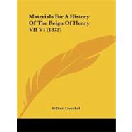 Materials for a History of the Reign of Henry Vii V1