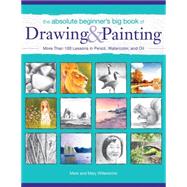 The Absolute Beginner's Big Book of Drawing & Painting