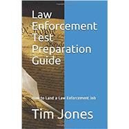 Law Enforcement Test Preparation Guide: How to Land a Law Enforcement Job