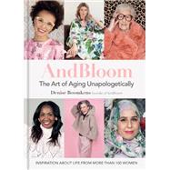And Bloom The Art of Aging Unapologetically Inspiration about life from more than 100 women