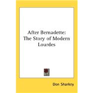 After Bernadette : The Story of Modern Lourdes