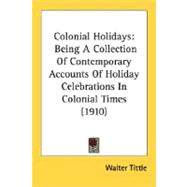 Colonial Holidays : Being A Collection of Contemporary Accounts of Holiday Celebrations in Colonial Times (1910)