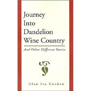 Journey into Dandelion Wine Country : And Other Different Stories