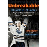 Unbreakable 50 Goals in 39 Games: Wayne Gretzky and the Story of Hockey's Greatest Record