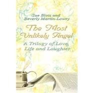 The Most Unlikey Angel: A Trilogy of Love, Life And Laughter