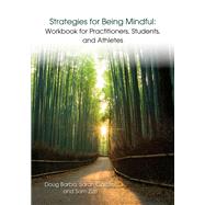 Strategies for Being Mindful: Workbook for Practitioners, Students, and Athletes