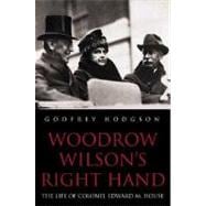 Woodrow Wilson's Right Hand : The Life of Colonel Edward M. House