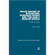 Image Making in Byzantium, Sasanian Persia and the Early Muslim World