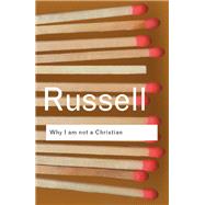 Why I am not a Christian: and Other Essays on Religion and Related Subjects