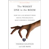 The Wisest One in the Room How You Can Benefit from Social Psychology's Most Powerful Insights