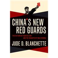 China's New Red Guards The Return of Radicalism and the Rebirth of Mao Zedong