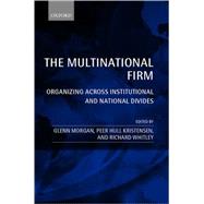 The Multinational Firm Organizing Across Institutional and National Divides