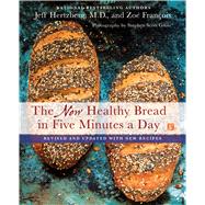 The New Healthy Bread in Five Minutes a Day Revised and Updated with New Recipes