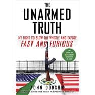 The Unarmed Truth My Fight to Blow the Whistle and Expose Fast and Furious