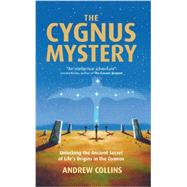 The Cygnus Mystery Unlocking the Ancient Secret of Life's Origins in the Cosmos