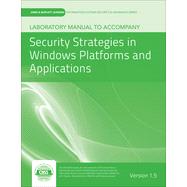 Laboratory Manual Version 1.5 to accompany Security Strategies in Windows Platforms and Applications