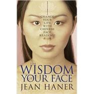 The Wisdom of Your Face Change Your Life with Chinese Face Reading!