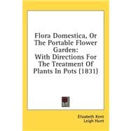 Flora Domestica, or the Portable Flower Garden: With Directions for the Treatment of Plants in Pots; and the Illustrations from the works of Poets