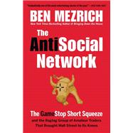 The Antisocial Network The GameStop Short Squeeze and the Ragtag Group of Amateur Traders That Brought Wall Street to Its Knees