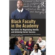 Black Faculty in the Academy: Narratives for Negotiating Identity and Achieving Career Success
