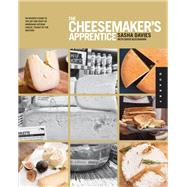 The Cheesemaker's Apprentice An Insider's Guide to the Art and Craft of Homemade Artisan Cheese, Taught by the Masters