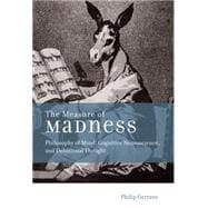 The Measure of Madness Philosophy of Mind, Cognitive Neuroscience, and Delusional Thought