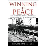 Winning the Peace : The Marshall Plan and America's Coming of Age as a Superpower