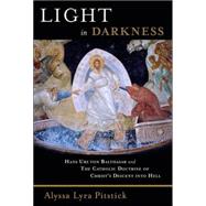 Light in Darkness : Hans Urs Von Balthasar and the Catholic Doctrine of Christ's Descent into Hell