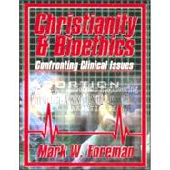 Christianity and Bioethics : Confronting Clinical Issues