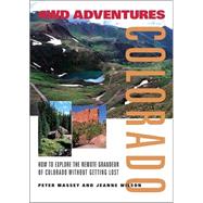 4WD Adventures Colorado : How to Explore the Remote Grandeur of Colorado Without Getting Lost